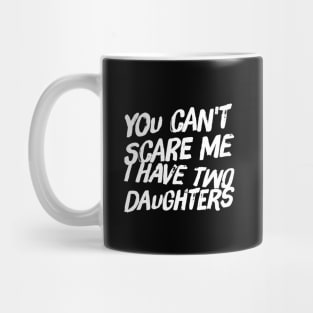 You can't scare me I have two daughters Mug